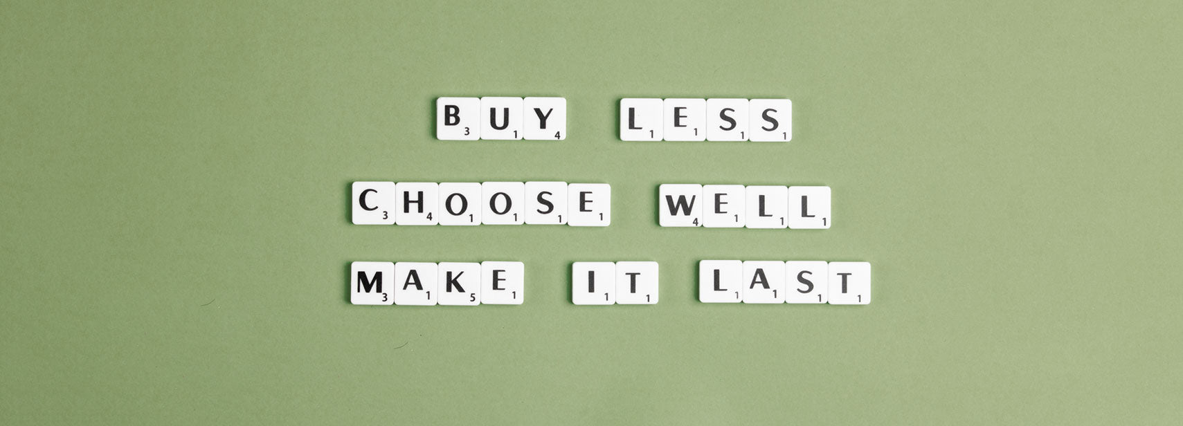 CHOOSE WELL, MAKE IT LAST